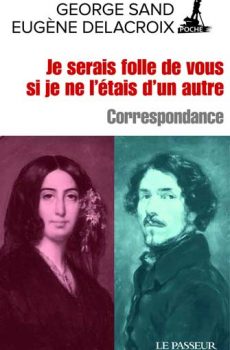 George Sand, Eugène Delacroix - Je serais folle de vous si je ne l'étais d'un autre