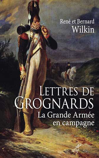 René et Bernard Wilkin - Lettres de Grognards - La Grande Armée en campagne